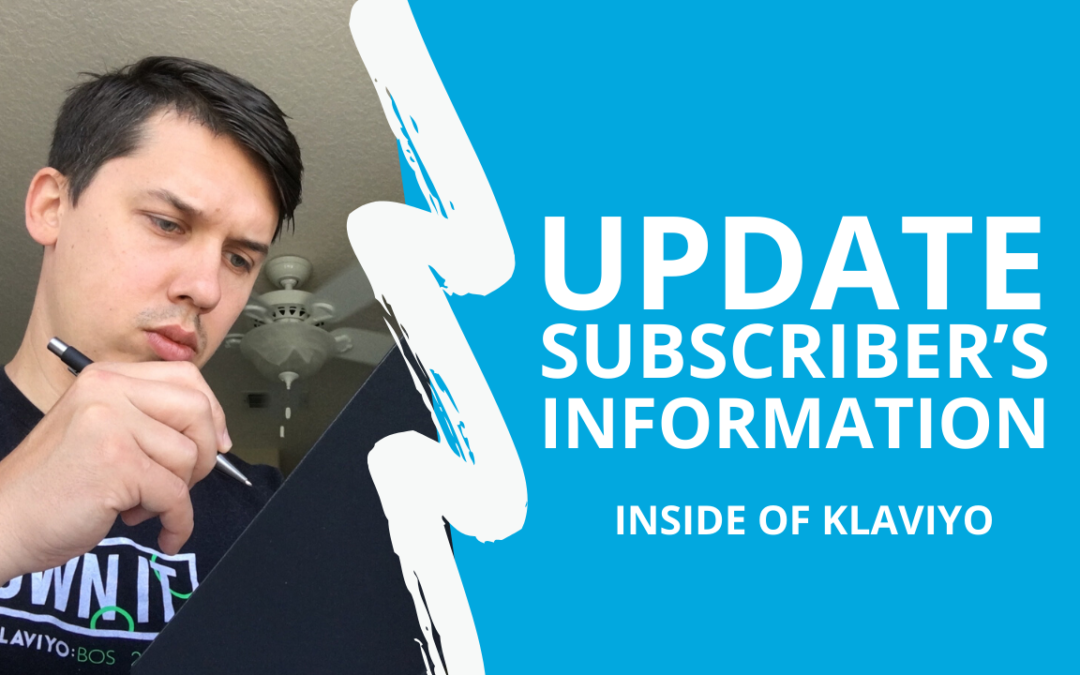 How to Update Subscriber’s Information Inside of Klaviyo